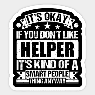 It's Okay If You Don't Like Helper It's Kind Of A Smart People Thing Anyway Helper Lover Sticker